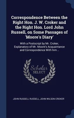 Produktbild: Correspondence Between the Right Hon. J. W. Croker and the Right Hon. Lord John Russell, on Some Passages of 'Moore's Diary': With a Postscript by Mr.