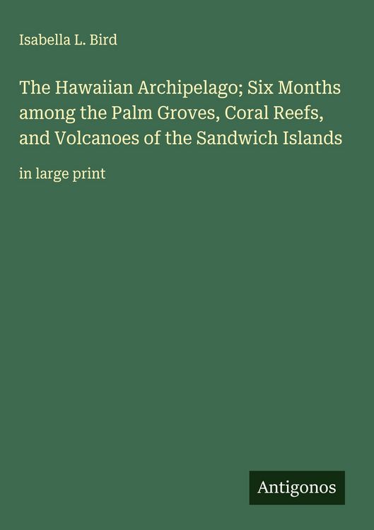 Produktbild: The Hawaiian Archipelago; Six Months among the Palm Groves, Coral Reefs, and Volcanoes of the Sandwich Islands