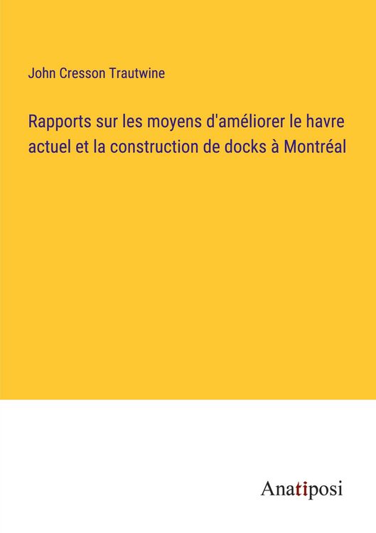 Produktbild: Rapports sur les moyens d'am&eacute;liorer le havre actuel et la construction de docks &agrave; Montr&eacute;al