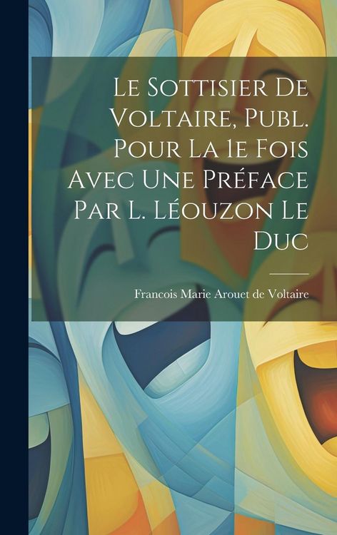 Produktbild: Le Sottisier de Voltaire, Publ. Pour la 1e Fois Avec une Pr&eacute;face par L. L&eacute;ouzon Le Duc