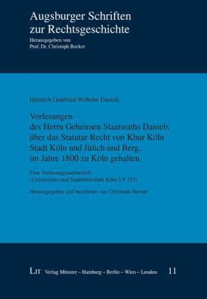 Produktbild: Vorlesungen des Herrn Geheimen Staatsraths Daniels &uuml;ber das Statutar Recht von Khur K&ouml;ln Stadt K&ouml;ln und J&uuml;lich und Berg, im Jahre 1800 zu K&ouml;ln gehalte