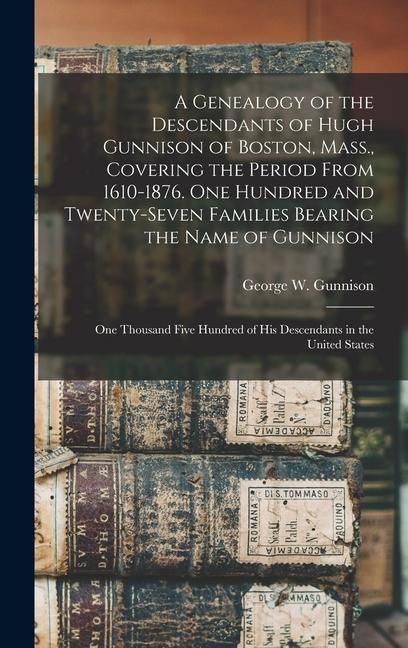 Produktbild: A Genealogy of the Descendants of Hugh Gunnison of Boston, Mass., Covering the Period From 1610-1876. One Hundred and Twenty-seven Families Bearing th