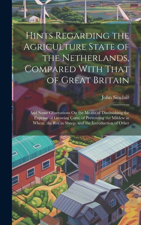 Produktbild: Hints Regarding the Agriculture State of the Netherlands, Compared With That of Great Britain: And Some Obsevations On the Means of Diminishing the Ex