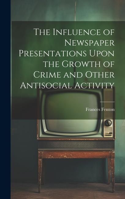 Produktbild: The Influence of Newspaper Presentations Upon the Growth of Crime and Other Antisocial Activity