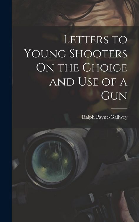 Produktbild: Letters to Young Shooters On the Choice and Use of a Gun