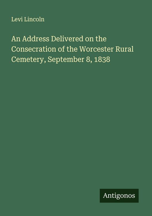 Produktbild: An Address Delivered on the Consecration of the Worcester Rural Cemetery, September 8, 1838