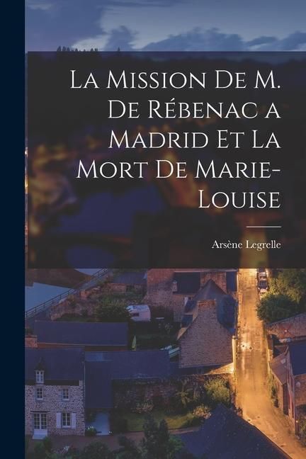 Produktbild: La Mission de M. de R&eacute;benac a Madrid et la Mort de Marie-Louise
