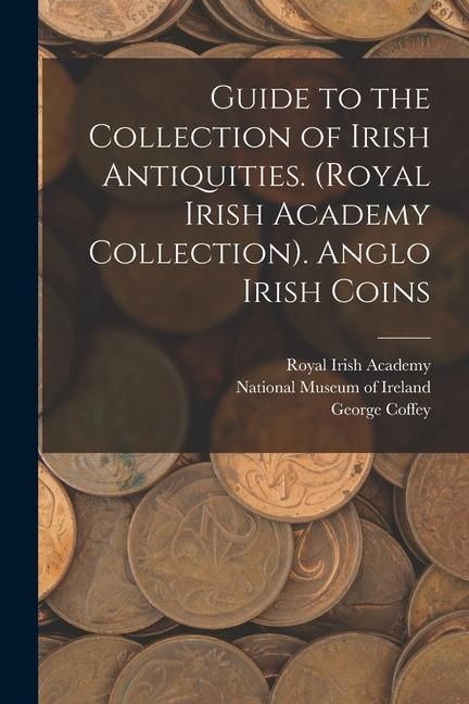 Produktbild: Guide to the Collection of Irish Antiquities. (Royal Irish Academy Collection). Anglo Irish Coins