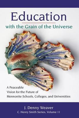 Produktbild: Education with the Grain of the Universe: A Peaceable Vision for the Future of Mennonite Schools, Colleges, and Universities