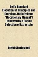 Produktbild: Bell's Standard Elocutionist; Principles and Exercises, (Chiefly from "Elocutionary Manual"): Followed by a Copius Selection of Extracts in