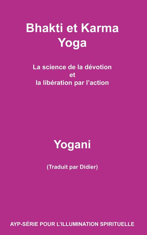 Produktbild: Bhakti et Karma Yoga - La science de la d&eacute;votion et la lib&eacute;ration par l'action (AYP - S&Eacute;RIE POUR L'ILLUMINATION SPIRITUELLE, #8)