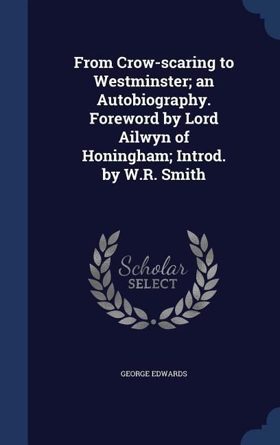 Produktbild: From Crow-scaring to Westminster; an Autobiography. Foreword by Lord Ailwyn of Honingham; Introd. by W.R. Smith
