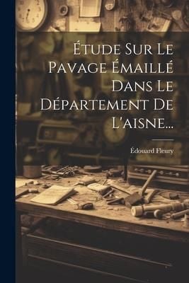 Produktbild: &Eacute;tude Sur Le Pavage &Eacute;maill&eacute; Dans Le D&eacute;partement De L'aisne...
