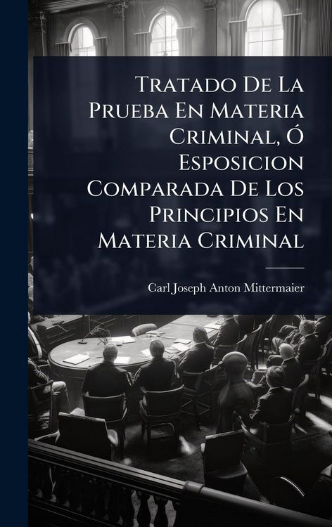 Produktbild: Tratado De La Prueba En Materia Criminal, &Atilde;" Esposicion Comparada De Los Principios En Materia Criminal