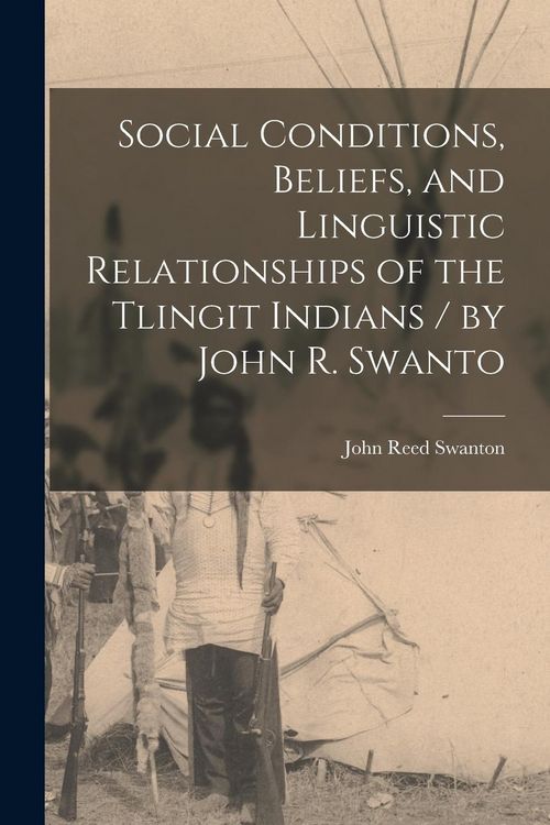 Produktbild: Social Conditions, Beliefs, and Linguistic Relationships of the Tlingit Indians / by John R. Swanto
