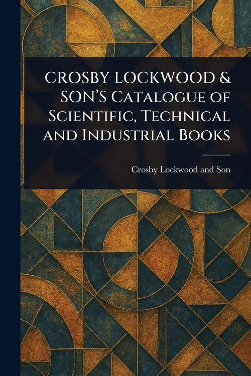 Produktbild: CROSBY LOCKWOOD & SON'S Catalogue of Scientific, Technical and Industrial Books