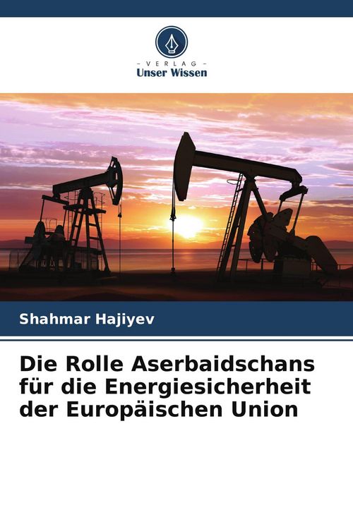Produktbild: Die Rolle Aserbaidschans f&uuml;r die Energiesicherheit der Europ&auml;ischen Union