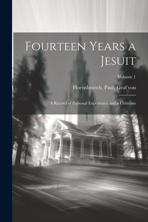 Produktbild: Fourteen Years a Jesuit; a Record of Personal Experience and a Criticism; Volume 1