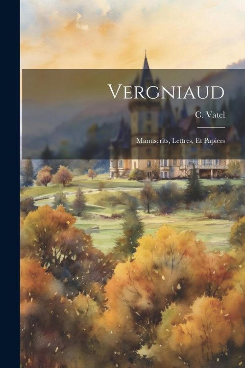 Produktbild: Vergniaud: Manuscrits, Lettres, Et Papiers