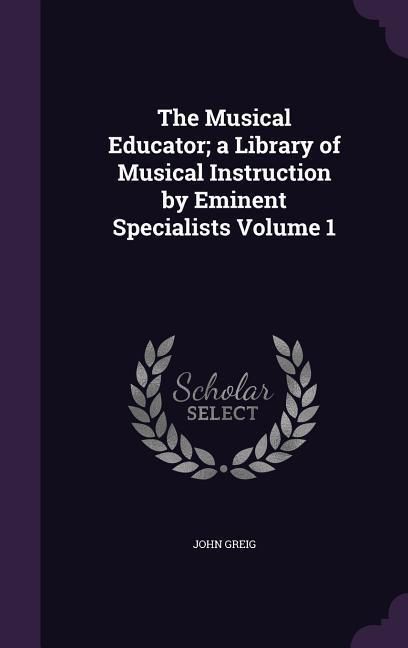 Produktbild: The Musical Educator; a Library of Musical Instruction by Eminent Specialists Volume 1