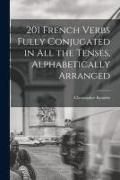 Produktbild: 201 French Verbs Fully Conjugated in All the Tenses, Alphabetically Arranged