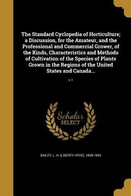 Produktbild: The Standard Cyclopedia of Horticulture; a Discussion, for the Amateur, and the Professional and Commercial Grower, of the Kinds, Characteristics and