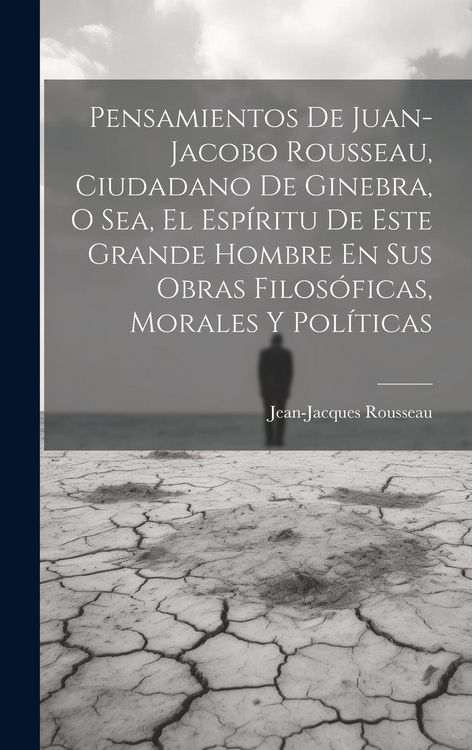 Produktbild: Pensamientos De Juan-jacobo Rousseau, Ciudadano De Ginebra, O Sea, El Esp&iacute;ritu De Este Grande Hombre En Sus Obras Filos&oacute;ficas, Morales Y Pol&iacute;ticas