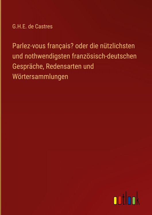Produktbild: Parlez-vous fran&ccedil;ais? oder die n&uuml;tzlichsten und nothwendigsten franz&ouml;sisch-deutschen Gespr&auml;che, Redensarten und W&ouml;rtersammlungen