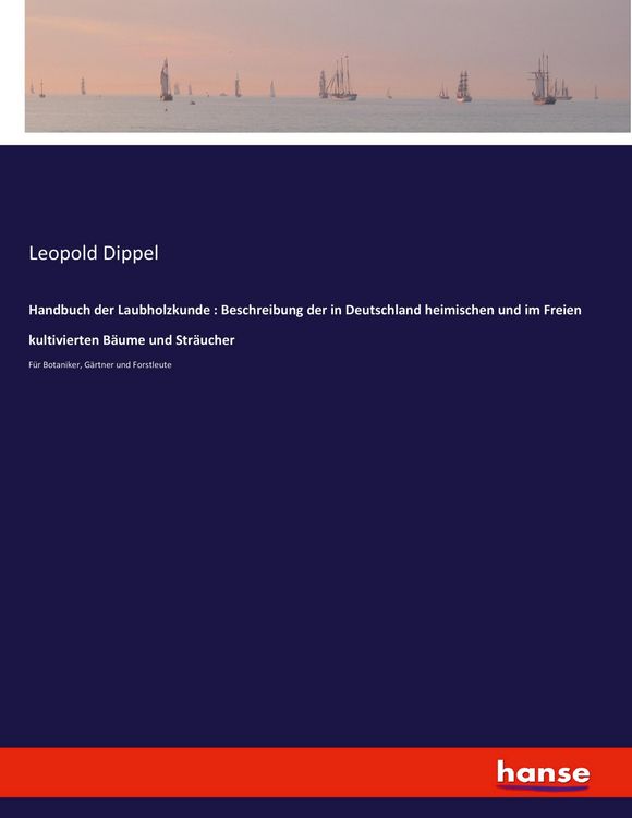 Produktbild: Handbuch der Laubholzkunde : Beschreibung der in Deutschland heimischen und im Freien kultivierten B&auml;ume und Str&auml;ucher