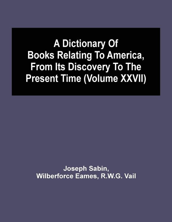 Produktbild: A Dictionary Of Books Relating To America, From Its Discovery To The Present Time (Volume Xxvii)