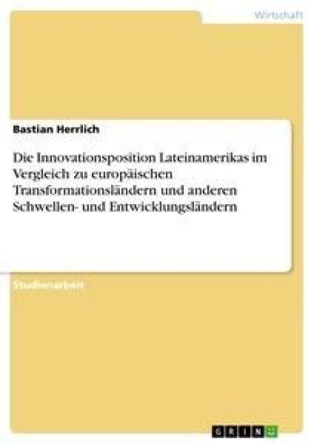 Produktbild: Die Innovationsposition Lateinamerikas im Vergleich zu europ&auml;ischen Transformationsl&auml;ndern und anderen Schwellen- und Entwicklungsl&auml;ndern