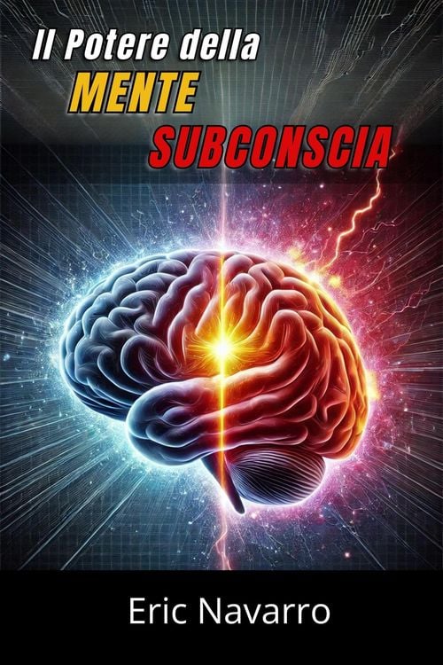 Produktbild: Il Potere della Mente Subconscia: Riprogramma la tua Vita per la Salute, la Ricchezza e la Felicit&agrave; del tuo Essere