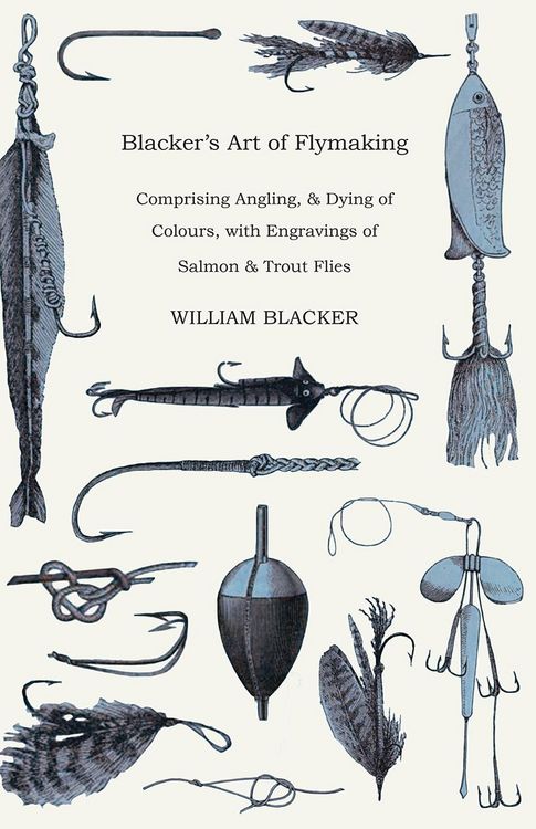 Produktbild: Blacker's Art of Flymaking - Comprising Angling, & Dying of Colours, with Engravings of Salmon & Trout Flies