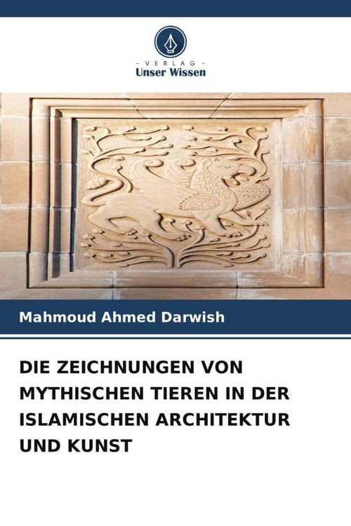 Produktbild: Die Zeichnungen von Mythischen Tieren in der Islamischen Architektur und Kunst