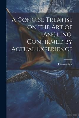 Produktbild: A Concise Treatise on the Art of Angling, Confirmed by Actual Experience