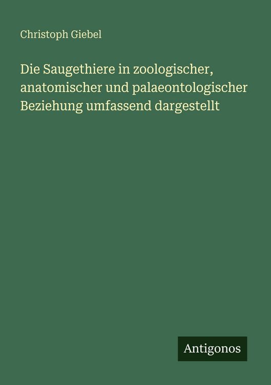 Produktbild: Die Saugethiere in zoologischer, anatomischer und palaeontologischer Beziehung umfassend dargestellt