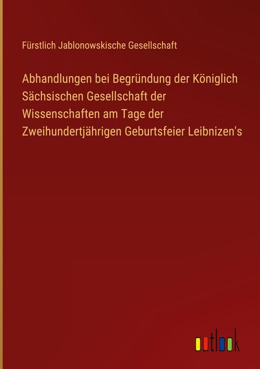 Produktbild: Abhandlungen bei Begr&uuml;ndung der K&ouml;niglich S&auml;chsischen Gesellschaft der Wissenschaften am Tage der Zweihundertj&auml;hrigen Geburtsfeier Leibnizen's
