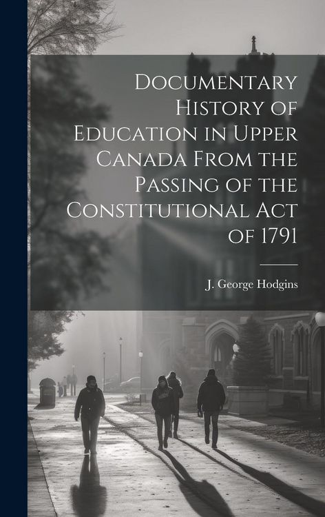 Produktbild: Documentary History of Education in Upper Canada From the Passing of the Constitutional Act of 1791