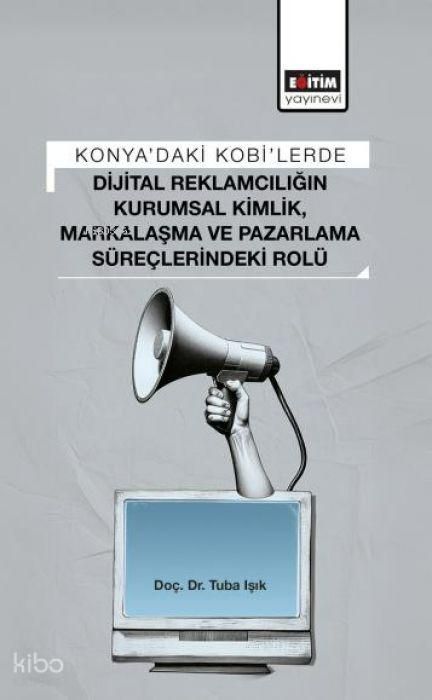 Produktbild: Konyadaki Kobilerde Dijital Reklamciligin Kurumsal Kimlik, Markalasma ve Pazarlama S&uuml;reclerindeki Rol&uuml;