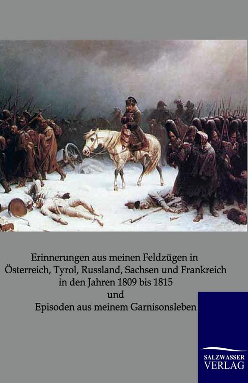Produktbild: Erinnerungen aus meinen Feldz&uuml;gen in &Ouml;sterreich, Tyrol, Russland, Sachsen und Frankreich in den Jahren 1809 bis 1815 und Episoden aus meinem Garnisonsleben