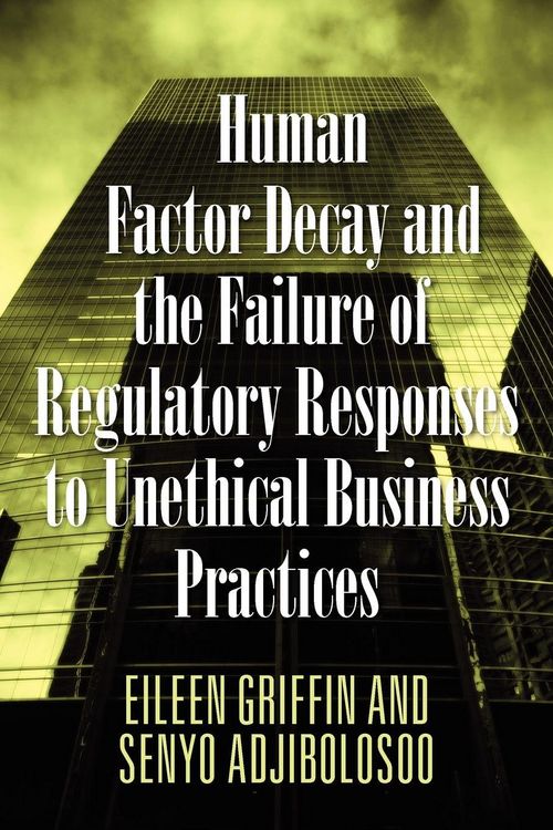 Produktbild: Human Factor Decay and the Failure of Regulatory Responses to Unethical Business Practices