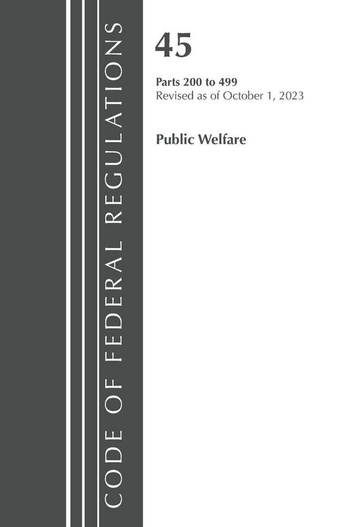 Produktbild: Code of Federal Regulations, TITLE 45 PUBLIC WELFARE 200-499, Revised as of October 1, 2023
