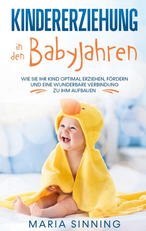 Produktbild: Kindererziehung in den Babyjahren: Wie Sie Ihr Kind optimal erziehen, f&ouml;rdern und eine wunderbare Verbindung zu ihm aufbauen