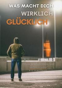 Produktbild: WAS MACHT DICH WIRKLICH GL&Uuml;CKLICH | Warum du aufh&ouml;ren kannst, nach dem Sinn zu suchen