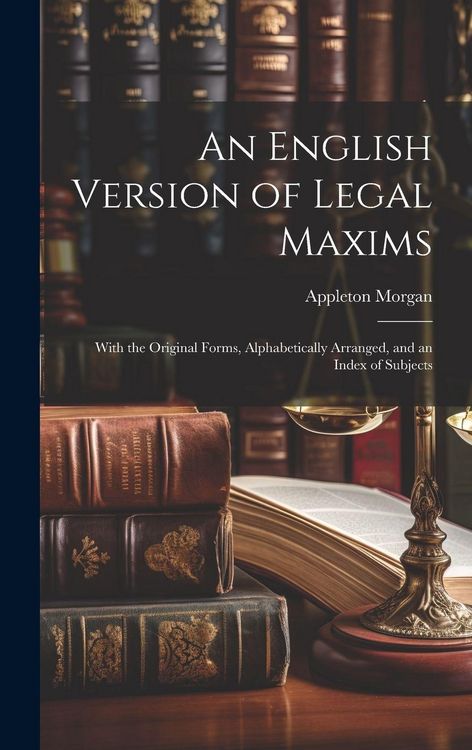 Produktbild: An English Version of Legal Maxims: With the Original Forms, Alphabetically Arranged, and an Index of Subjects