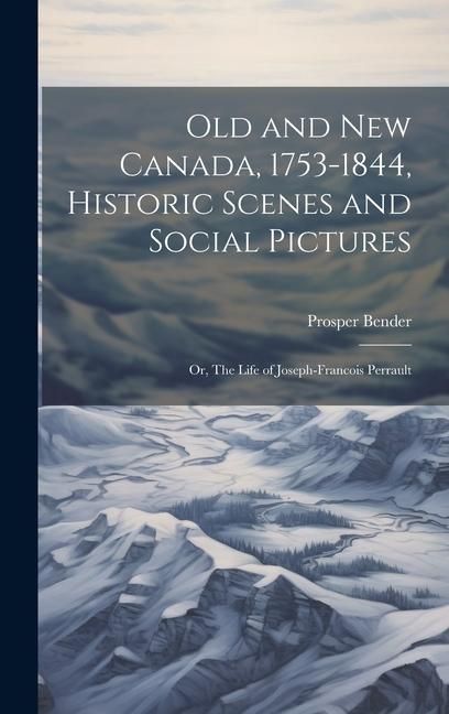 Produktbild: Old and New Canada, 1753-1844, Historic Scenes and Social Pictures; or, The Life of Joseph-Francois Perrault