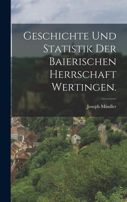 Produktbild: Geschichte und Statistik der baierischen Herrschaft Wertingen.