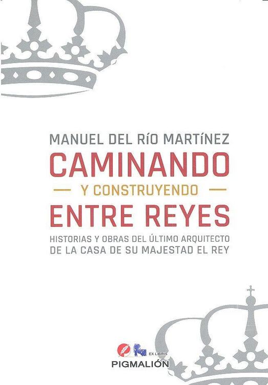 Produktbild: Caminando y construyendo entre reyes : historias y obras del &uacute;ltimo arquitecto de la casa de su Majestad el Rey