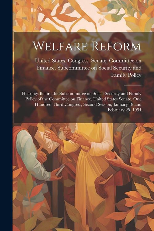 Produktbild: Welfare Reform: Hearings Before the Subcommittee on Social Security and Family Policy of the Committee on Finance, United States Senat