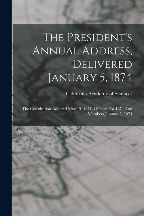 Produktbild: The President's Annual Address, Delivered January 5, 1874: The Constitution Adopted May 15, 1871, Officers For 1874 And Members January 5, 1874